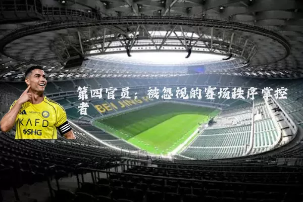 第四官员:被忽视的赛场秩序掌控者