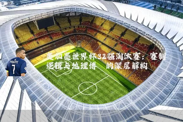 美加墨世界杯32强淘汰赛:赛制逻辑与地理博弈的深层解构