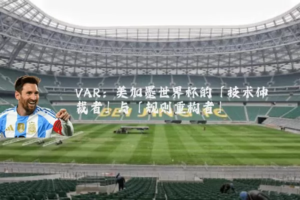 VAR：美加墨世界杯的「技术仲裁者」与「规则重构者」