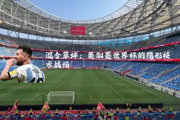混合草坪:美加墨世界杯的隐形技术战场