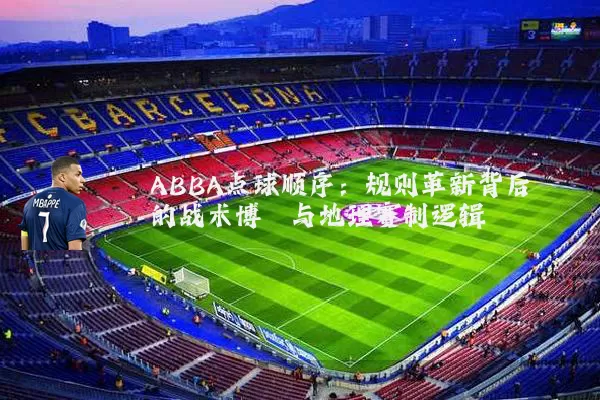 ABBA点球顺序:规则革新背后的战术博弈与地理赛制逻辑