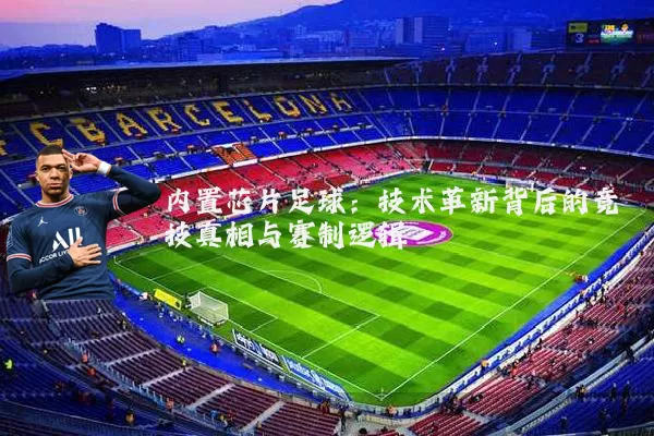 内置芯片足球:技术革新背后的竞技真相与赛制逻辑